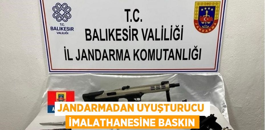 JANDARMADAN UYUŞTURUCU İMALATHANESİNE BASKIN