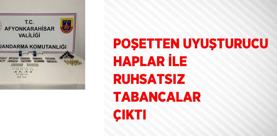 POŞETTEN UYUŞTURUCU HAPLAR İLE RUHSATSIZ TABANCALAR ÇIKTI