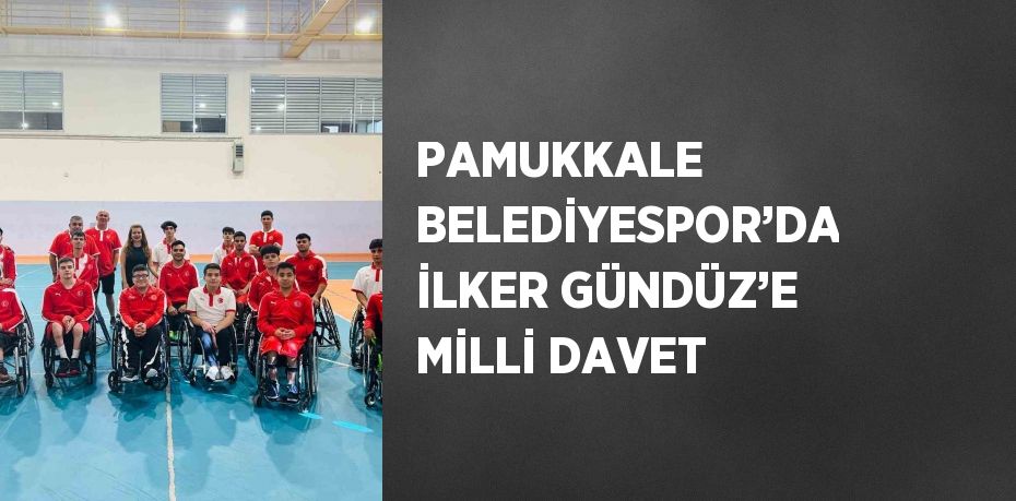 PAMUKKALE BELEDİYESPOR’DA İLKER GÜNDÜZ’E MİLLİ DAVET