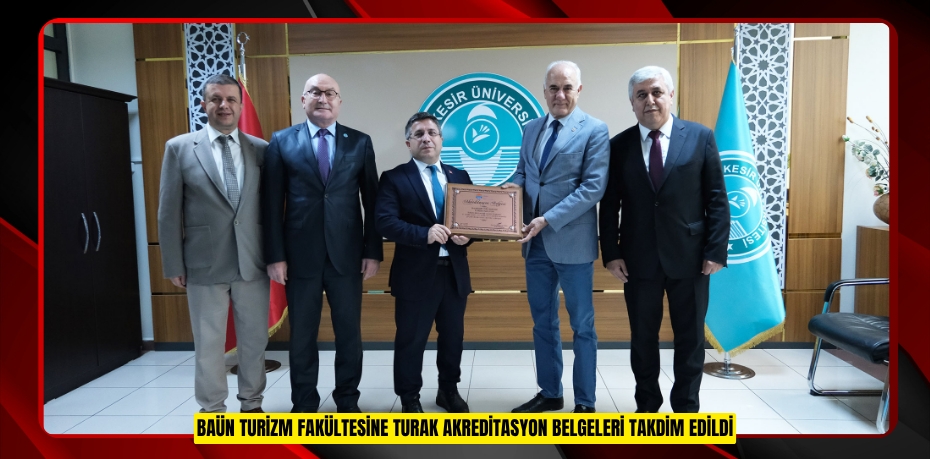 BAÜN TURİZM FAKÜLTESİNE TURAK AKREDİTASYON BELGELERİ TAKDİM EDİLDİ