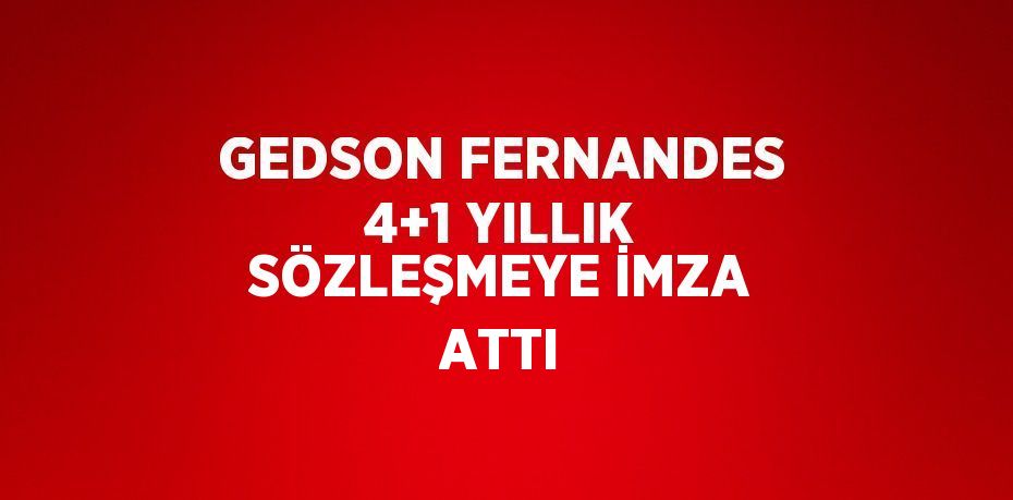 GEDSON FERNANDES 4+1 YILLIK SÖZLEŞMEYE İMZA ATTI