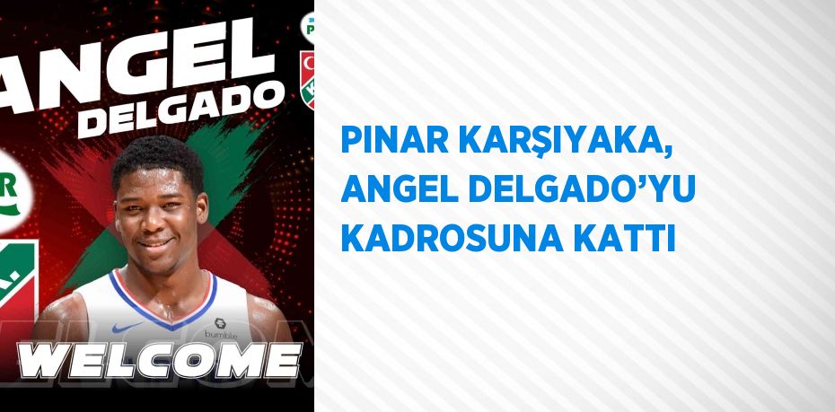 PINAR KARŞIYAKA, ANGEL DELGADO’YU KADROSUNA KATTI