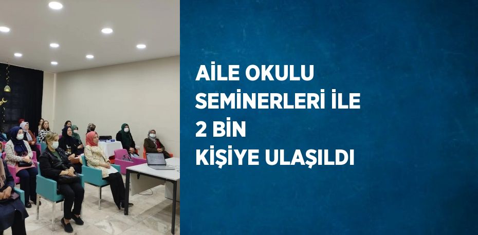 AİLE OKULU SEMİNERLERİ İLE 2 BİN KİŞİYE ULAŞILDI