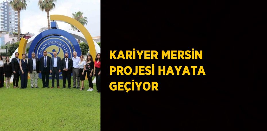 KARİYER MERSİN PROJESİ HAYATA GEÇİYOR