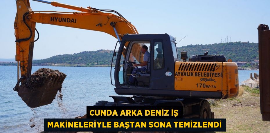 CUNDA ARKA DENİZ İŞ MAKİNELERİYLE BAŞTAN SONA TEMİZLENDİ