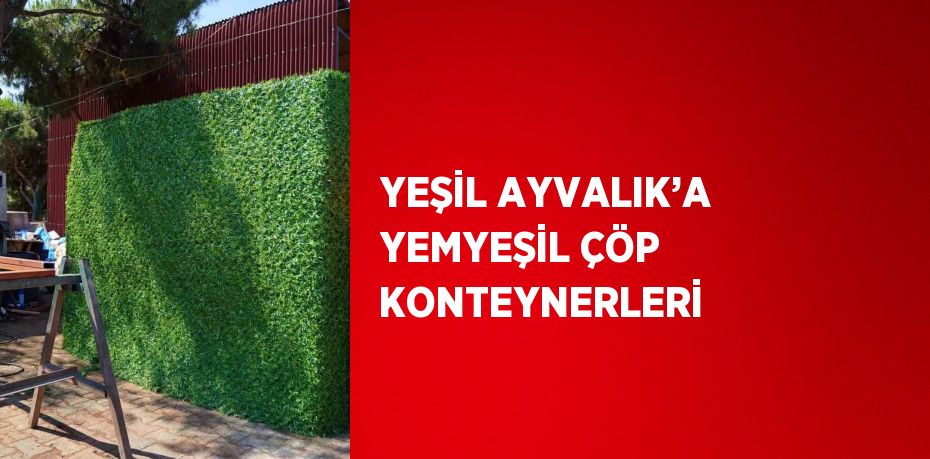 YEŞİL AYVALIK’A YEMYEŞİL ÇÖP KONTEYNERLERİ