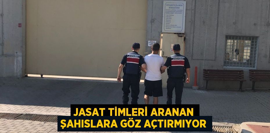 JASAT Timleri aranan şahıslara göz açtırmıyor