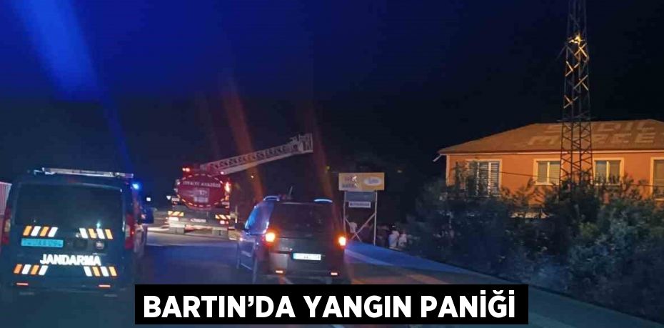 BARTIN’DA YANGIN PANİĞİ