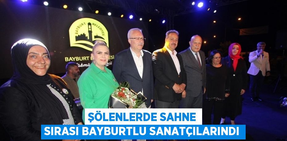 ŞÖLENLERDE SAHNE SIRASI BAYBURTLU SANATÇILARINDI