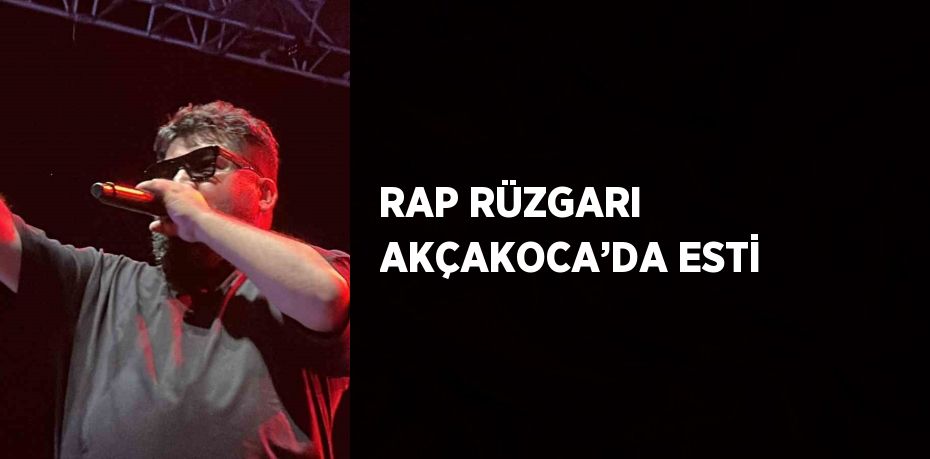 RAP RÜZGARI AKÇAKOCA’DA ESTİ