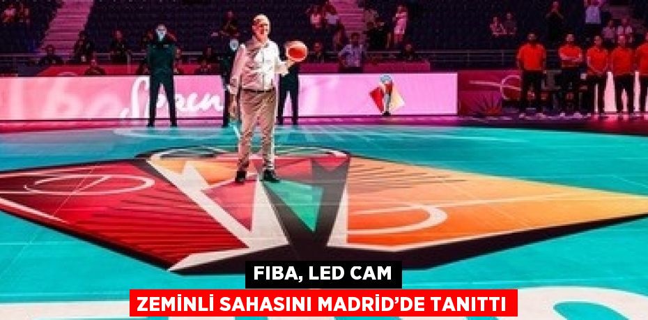 FIBA, LED CAM ZEMİNLİ SAHASINI MADRİD’DE TANITTI