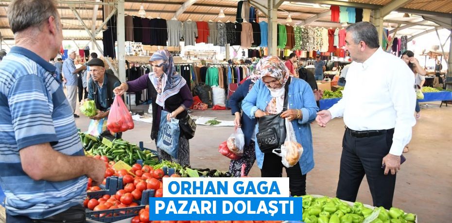 Orhan Gaga Pazarı dolaştı