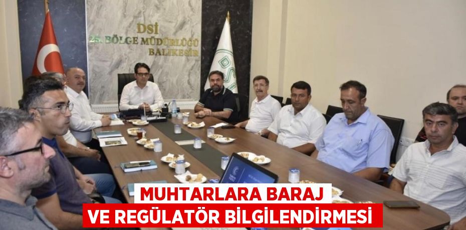 Muhtarlara baraj ve regülatör bilgilendirmesi