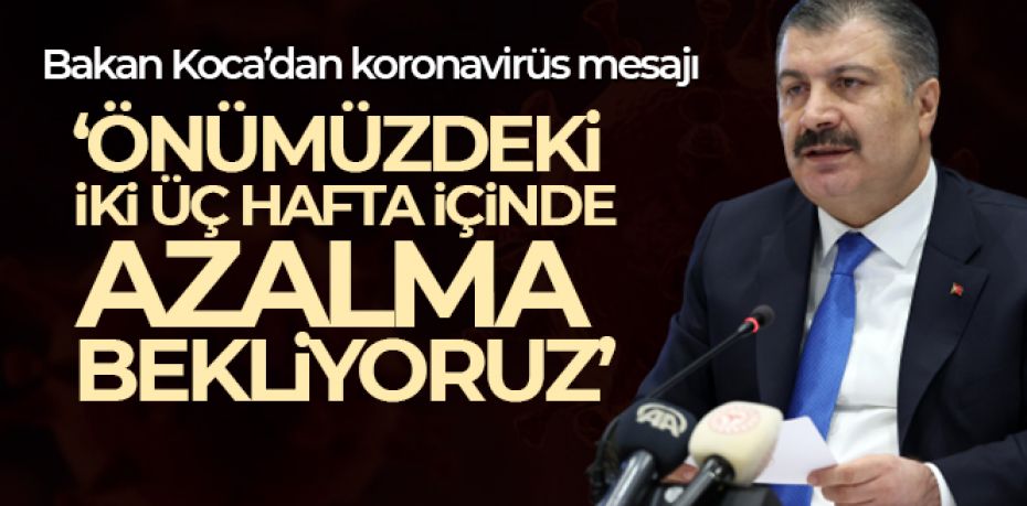 Bakan Koca: '(Covid-19) Önümüzdeki iki üç hafta içinde belirgin azalma bekliyoruz'