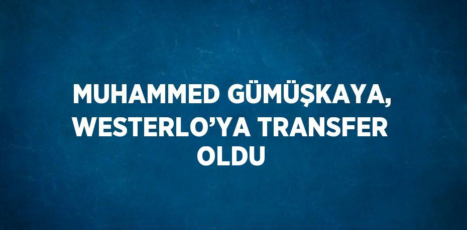 MUHAMMED GÜMÜŞKAYA, WESTERLO’YA TRANSFER OLDU