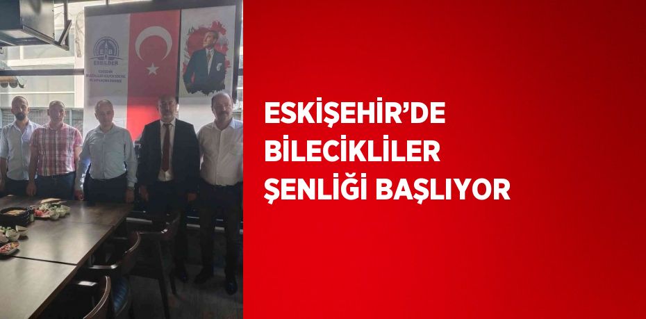 ESKİŞEHİR’DE BİLECİKLİLER ŞENLİĞİ BAŞLIYOR