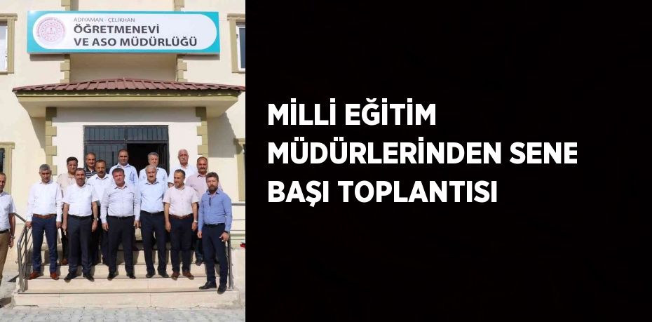 MİLLİ EĞİTİM MÜDÜRLERİNDEN SENE BAŞI TOPLANTISI