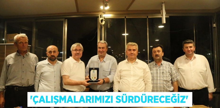 'ÇALIŞMALARIMIZI SÜRDÜRECEĞİZ'