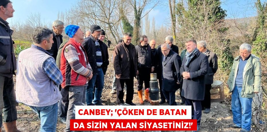 Canbey; “Çöken de batan da sizin yalan siyasetiniz!”