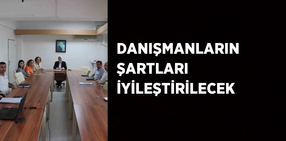 DANIŞMANLARIN ŞARTLARI İYİLEŞTİRİLECEK