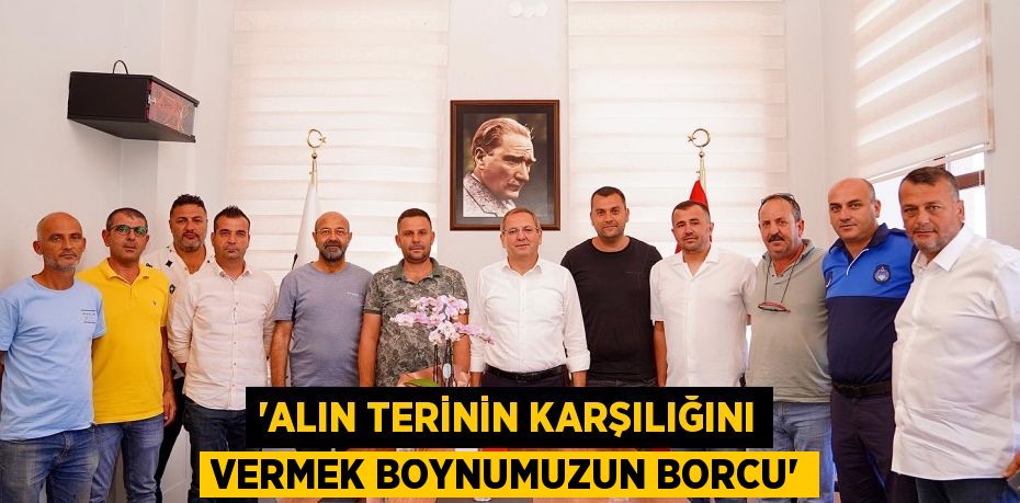 'ALIN TERİNİN KARŞILIĞINI VERMEK BOYNUMUZUN BORCU'