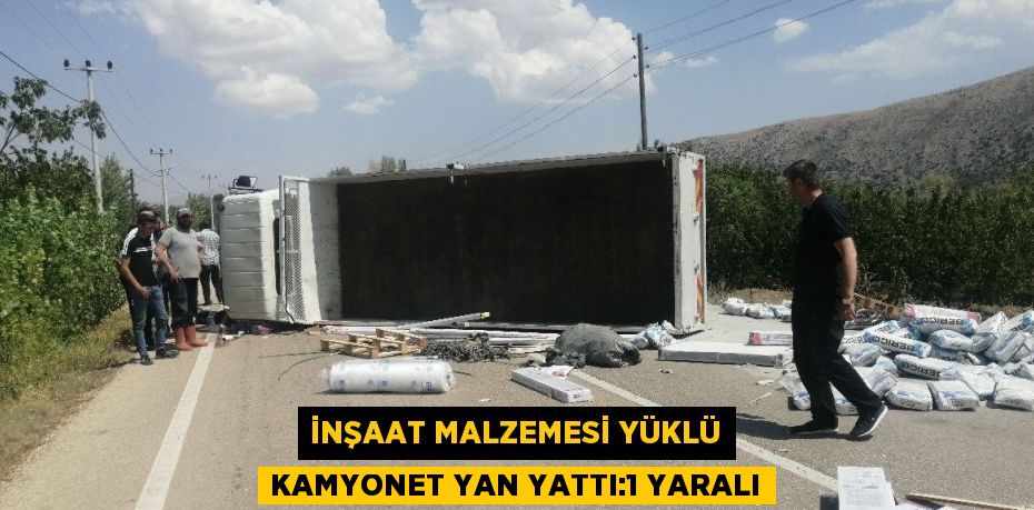 İNŞAAT MALZEMESİ YÜKLÜ KAMYONET YAN YATTI:1 YARALI