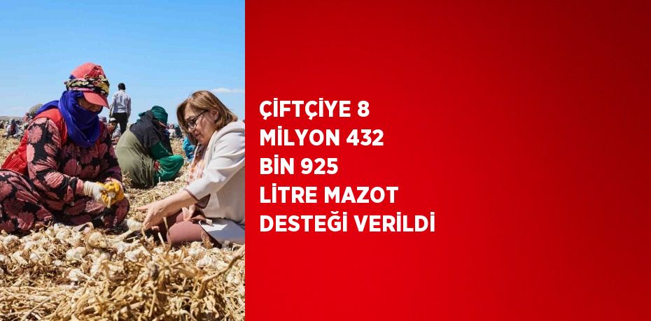 ÇİFTÇİYE 8 MİLYON 432 BİN 925 LİTRE MAZOT DESTEĞİ VERİLDİ