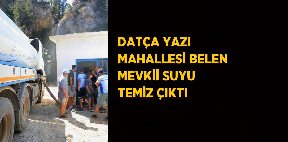 DATÇA YAZI MAHALLESİ BELEN MEVKİİ SUYU TEMİZ ÇIKTI