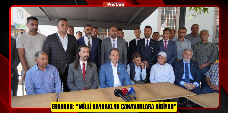 Erbakan: &quot;Milli kaynaklar canavarlara gidiyor&quot;