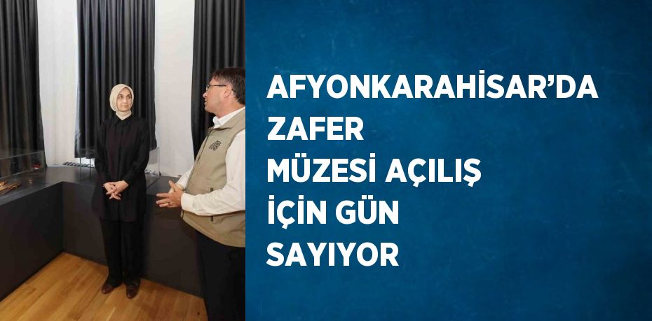 AFYONKARAHİSAR’DA ZAFER MÜZESİ AÇILIŞ İÇİN GÜN SAYIYOR