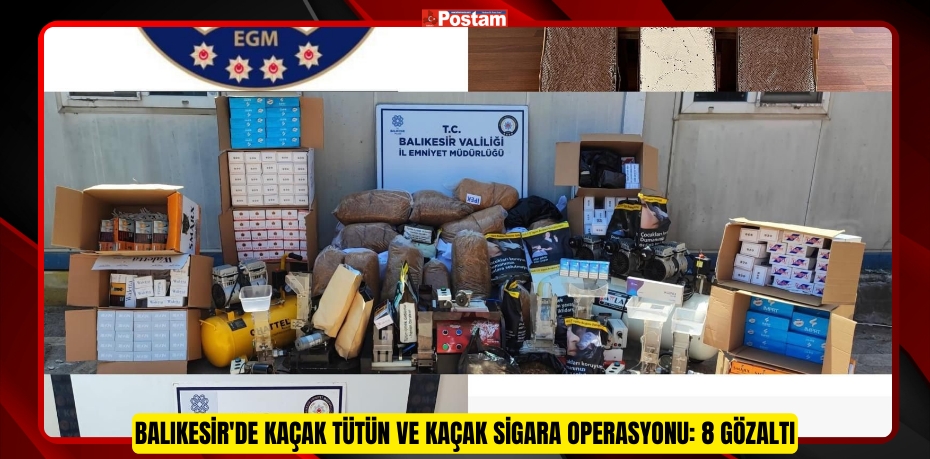 Balıkesir'de kaçak tütün ve kaçak sigara operasyonu: 8 gözaltı