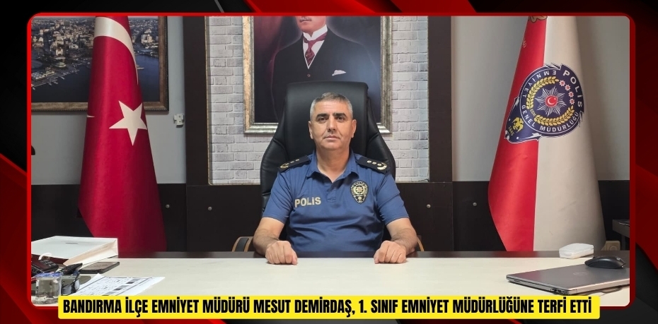  Bandırma İlçe Emniyet Müdürü Mesut Demirdaş, 1. sınıf emniyet müdürlüğüne terfi etti  