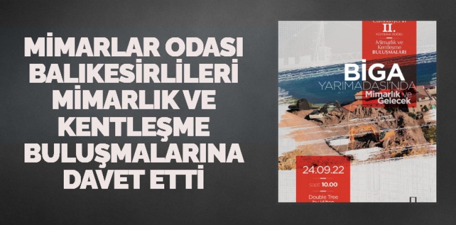 MİMARLAR ODASI BALIKESİRLİLERİ MİMARLIK VE KENTLEŞME BULUŞMALARINA DAVET ETTİ