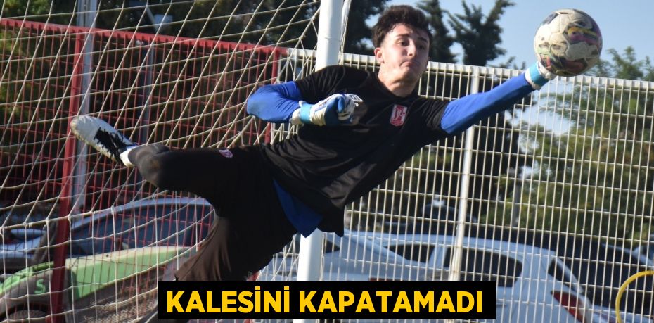 KALESİNİ KAPATAMADI