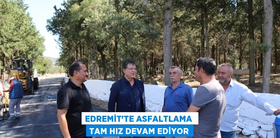 EDREMİT’TE ASFALTLAMA  TAM HIZ DEVAM EDİYOR