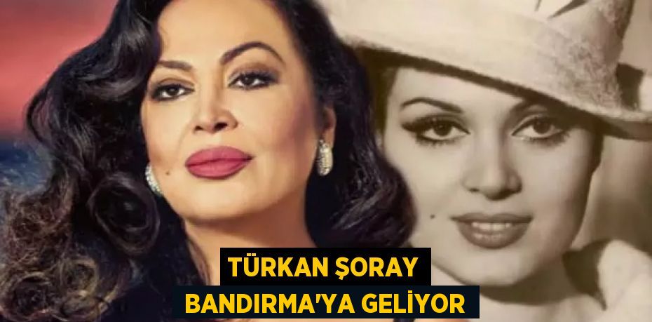 TÜRKAN ŞORAY  BANDIRMA'YA GELİYOR