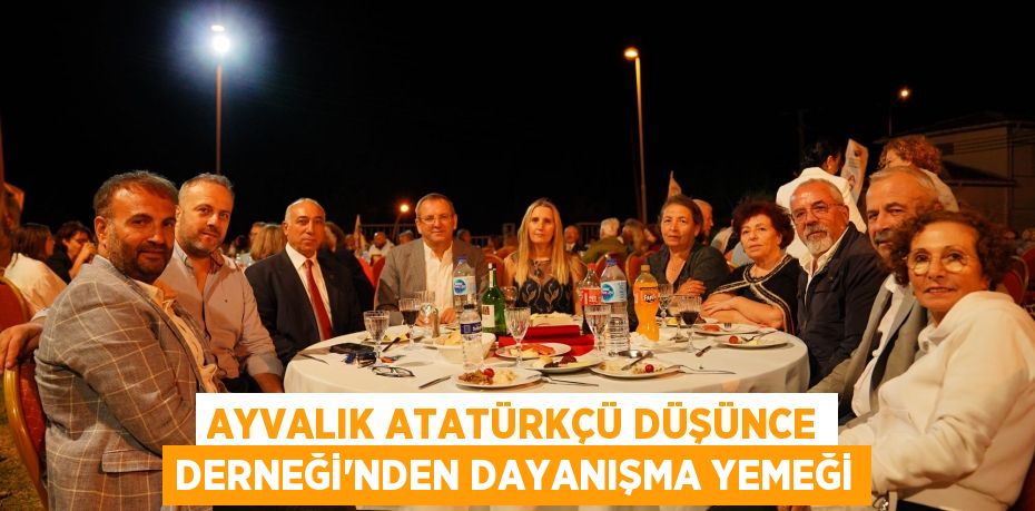 AYVALIK ATATÜRKÇÜ DÜŞÜNCE DERNEĞİ’NDEN DAYANIŞMA YEMEĞİ