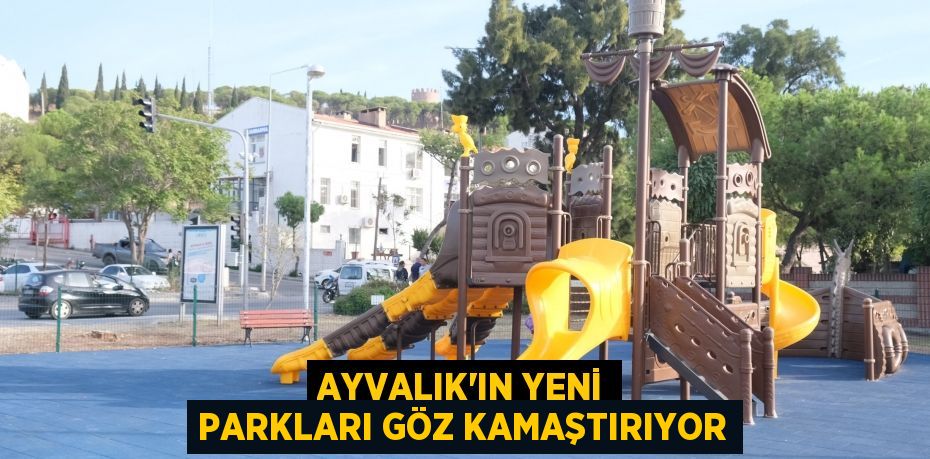 AYVALIK’IN YENİ PARKLARI GÖZ KAMAŞTIRIYOR