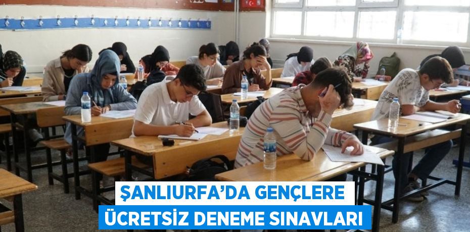 ŞANLIURFA’DA GENÇLERE ÜCRETSİZ DENEME SINAVLARI