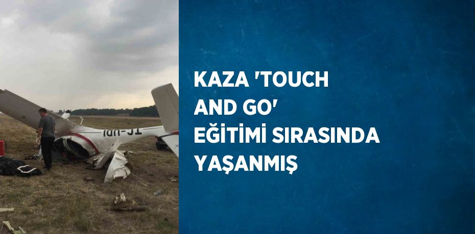 KAZA 'TOUCH AND GO' EĞİTİMİ SIRASINDA YAŞANMIŞ