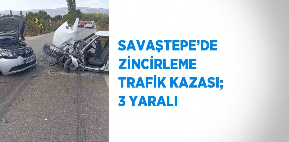 SAVAŞTEPE’DE ZİNCİRLEME TRAFİK KAZASI; 3 YARALI