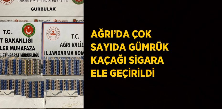 AĞRI’DA ÇOK SAYIDA GÜMRÜK KAÇAĞI SİGARA ELE GEÇİRİLDİ