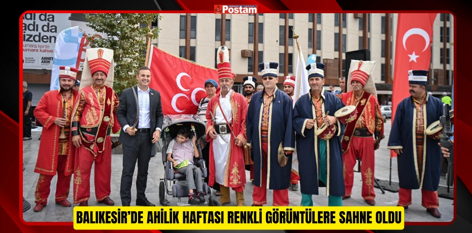 BALIKESİR’DE AHİLİK HAFTASI RENKLİ GÖRÜNTÜLERE SAHNE OLDU