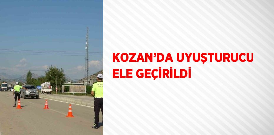 KOZAN’DA UYUŞTURUCU ELE GEÇİRİLDİ