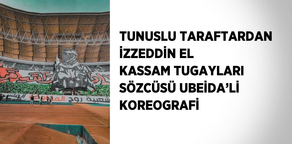 TUNUSLU TARAFTARDAN İZZEDDİN EL KASSAM TUGAYLARI SÖZCÜSÜ UBEİDA’Lİ KOREOGRAFİ