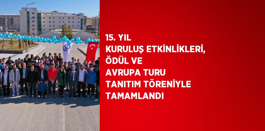 15. YIL KURULUŞ ETKİNLİKLERİ, ÖDÜL VE AVRUPA TURU TANITIM TÖRENİYLE TAMAMLANDI