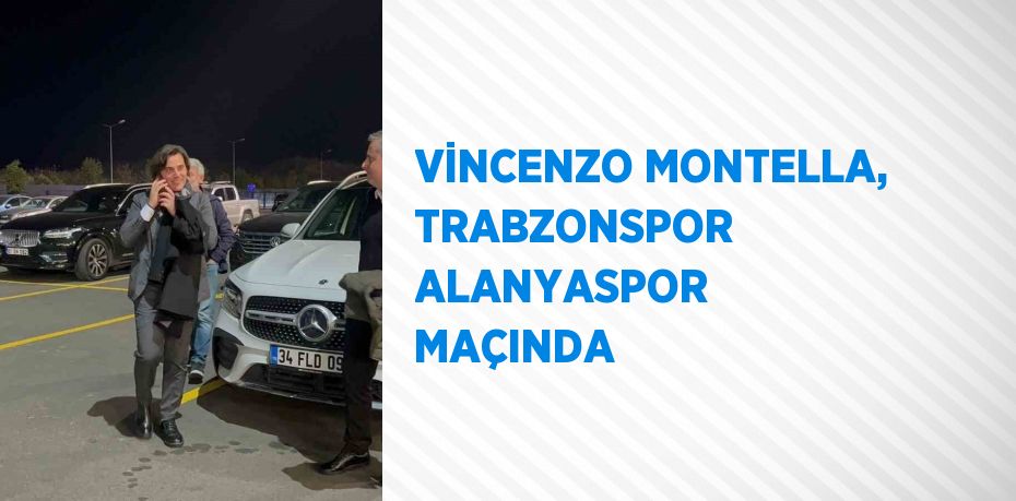 VİNCENZO MONTELLA, TRABZONSPOR ALANYASPOR MAÇINDA