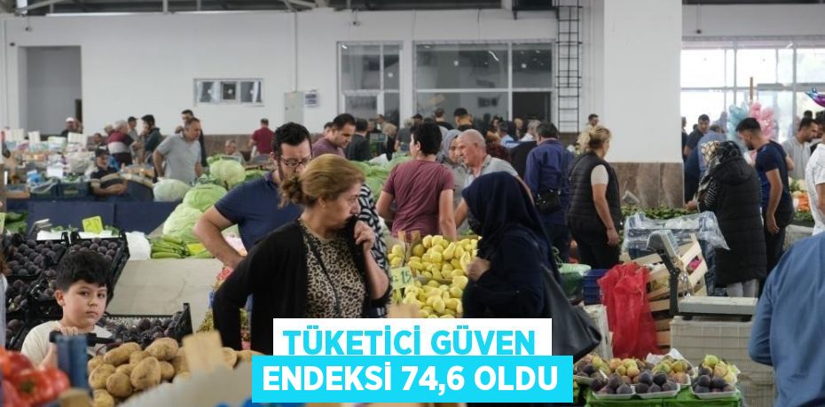 TÜKETİCİ GÜVEN ENDEKSİ 74,6 OLDU