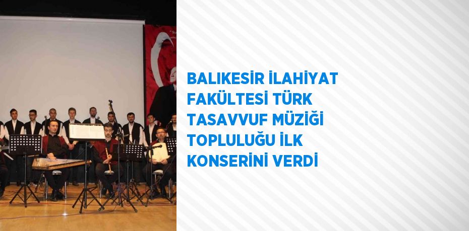 BALIKESİR İLAHİYAT FAKÜLTESİ TÜRK TASAVVUF MÜZİĞİ TOPLULUĞU İLK KONSERİNİ VERDİ