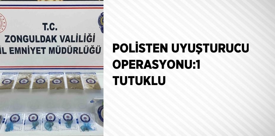 POLİSTEN UYUŞTURUCU OPERASYONU:1 TUTUKLU